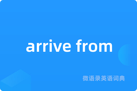arrive from