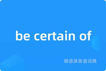 be certain of
